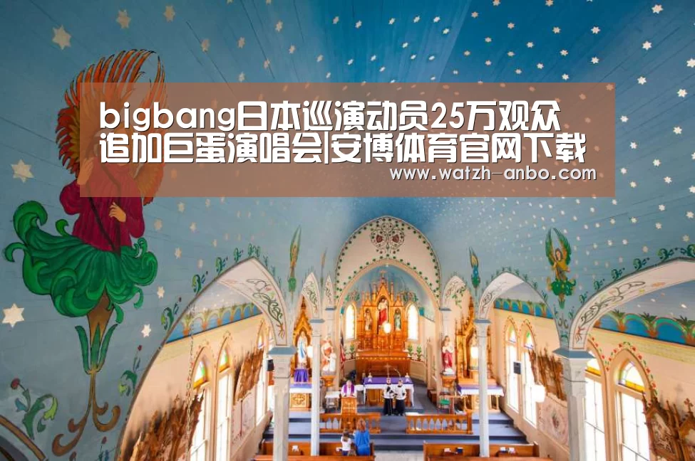 bigbang日本巡演动员25万观众 追加巨蛋演唱会|安博体育官网下载