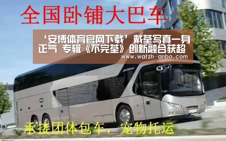 ‘安博体育官网下载’戴荃写真一身正气 专辑《不完荃》创新融合获超高口碑(图2) 安博体育官网下载