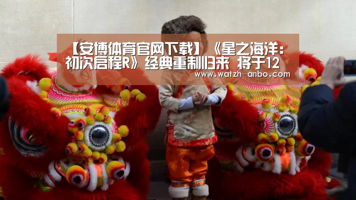 【安博体育官网下载】《星之海洋：初次启程R》经典重制归来 将于12月5日发售
