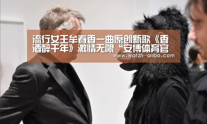 流行女王牟春香一曲原创新歌《香酒醉千年》激情无限“安博体育官网下载”